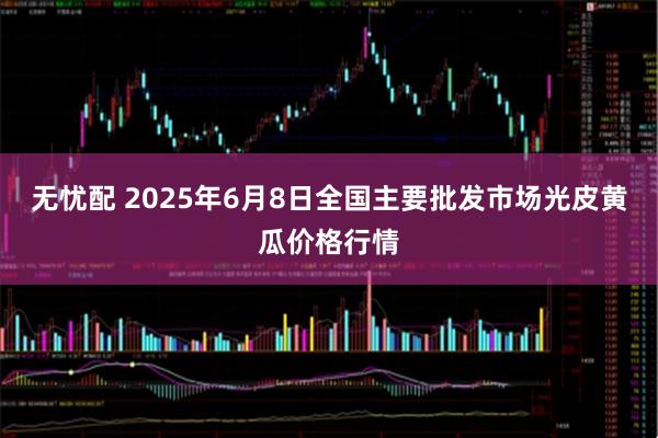 无忧配 2025年6月8日全国主要批发市场光皮黄瓜价格行情