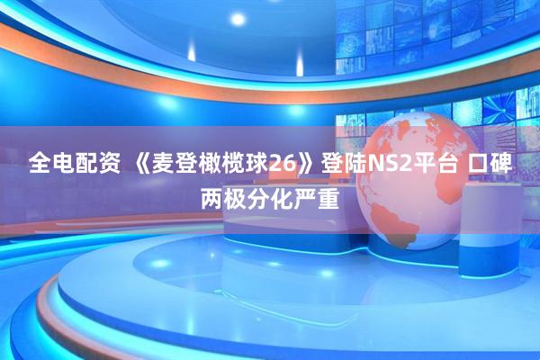 全电配资 《麦登橄榄球26》登陆NS2平台 口碑两极分化严重